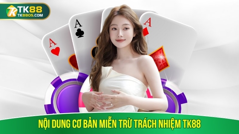 Nội dung cơ bản miễn trừ trách nhiệm TK88 Nội dung cơ bản miễn trừ trách nhiệm TK88
