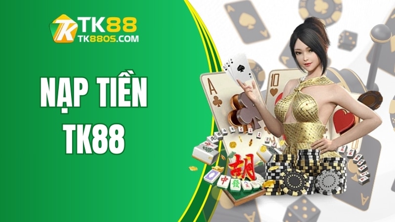 Nạp Tiền TK88 – Hướng Dẫn Chi Tiết Các Phương Thức Tại TK88