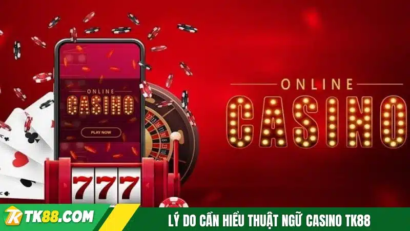 Lý do cần hiểu thuật ngữ casino TK88 Lý do cần hiểu thuật ngữ casino TK88